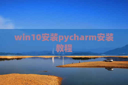 win10安装pycharm安装教程